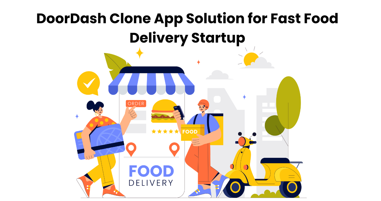 DoorDash Clone App Solution for Fast Food Delivery Startup